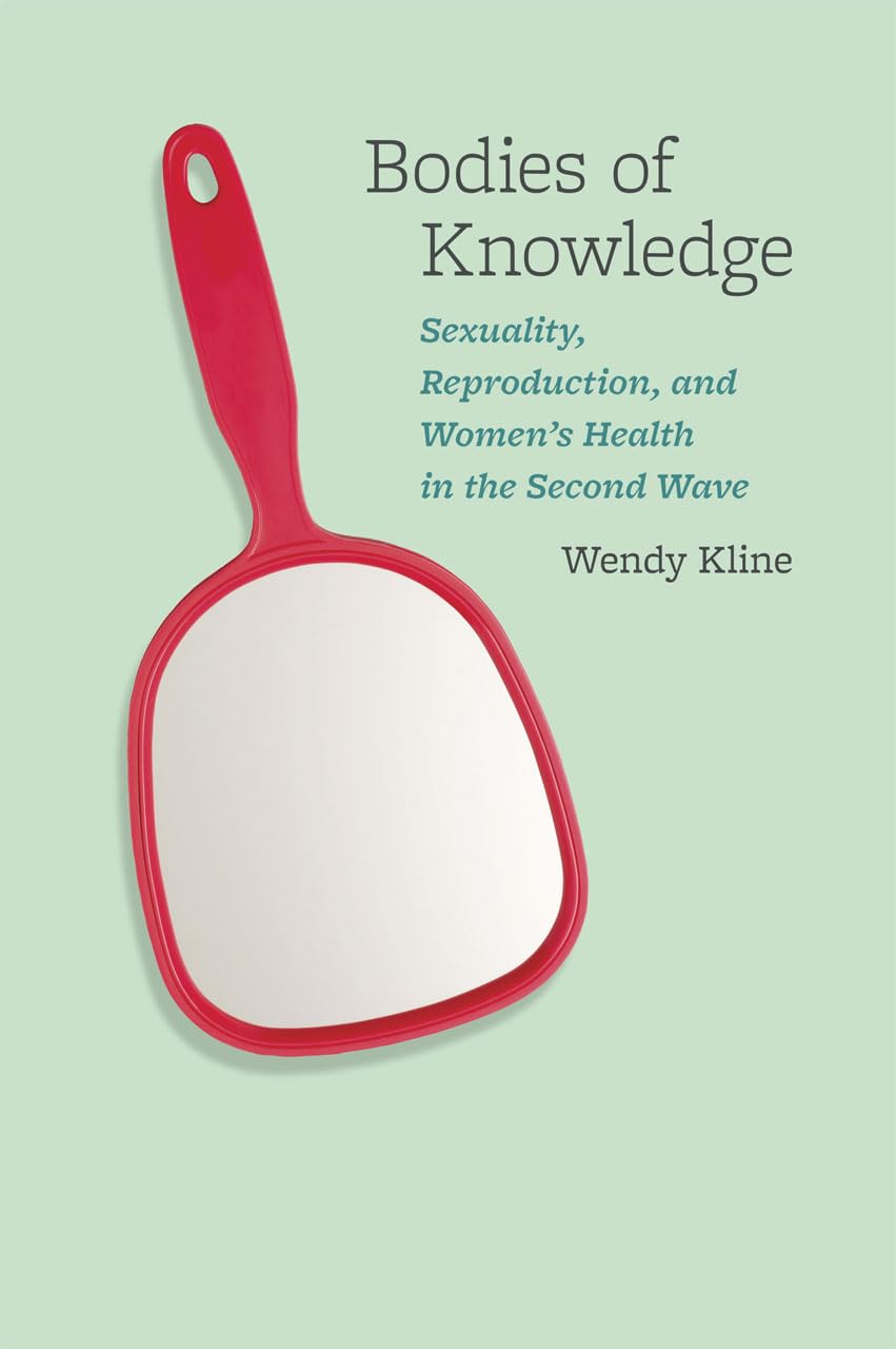 Bodies of Knowledge: Sexuality, Reproduction, and Women's Health in the Second Wave - 4038