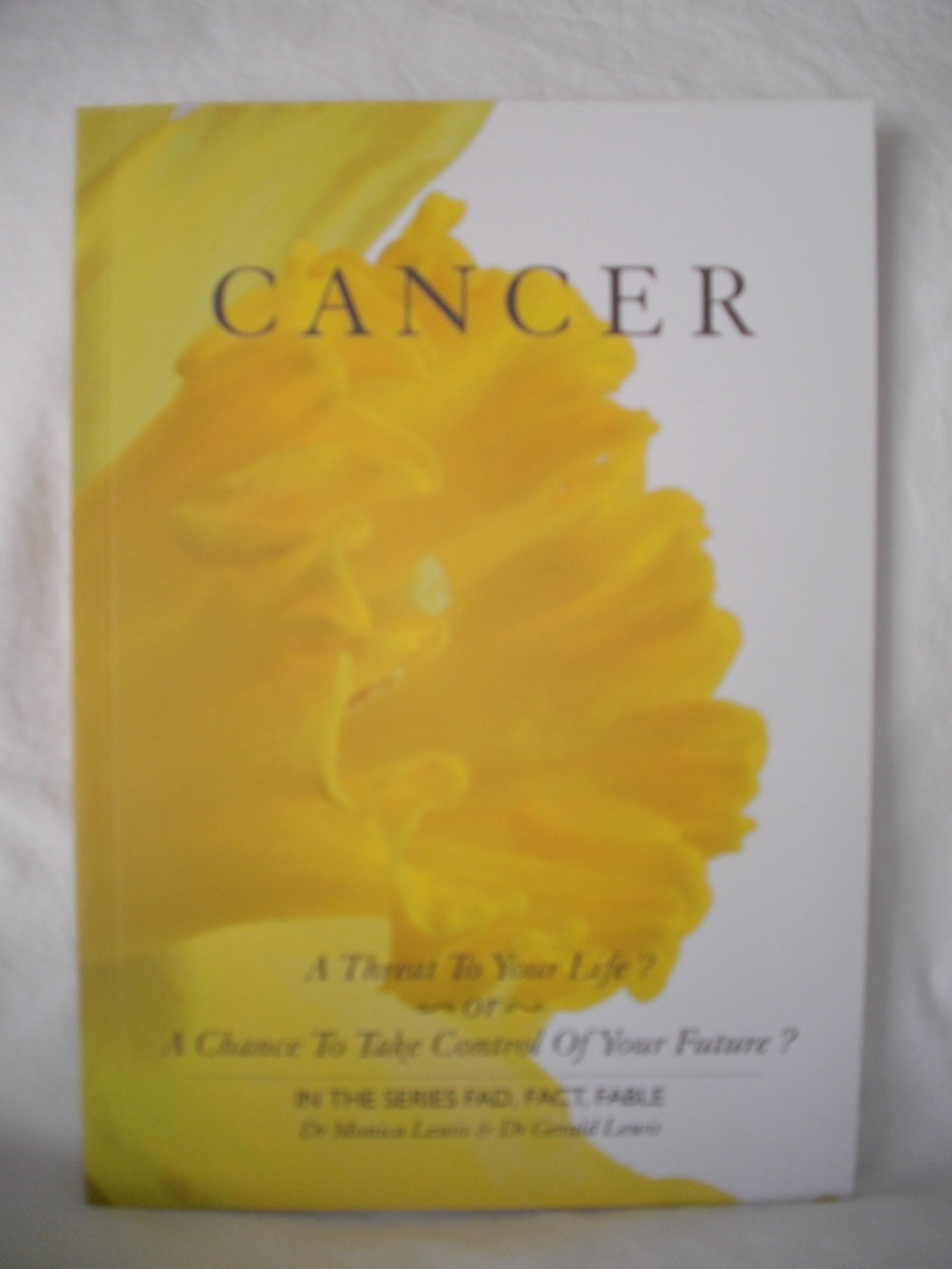 Cancer A Threat to Your Life? or A Chance to Take Control of Your Future? (Fad, Fact, Fable)