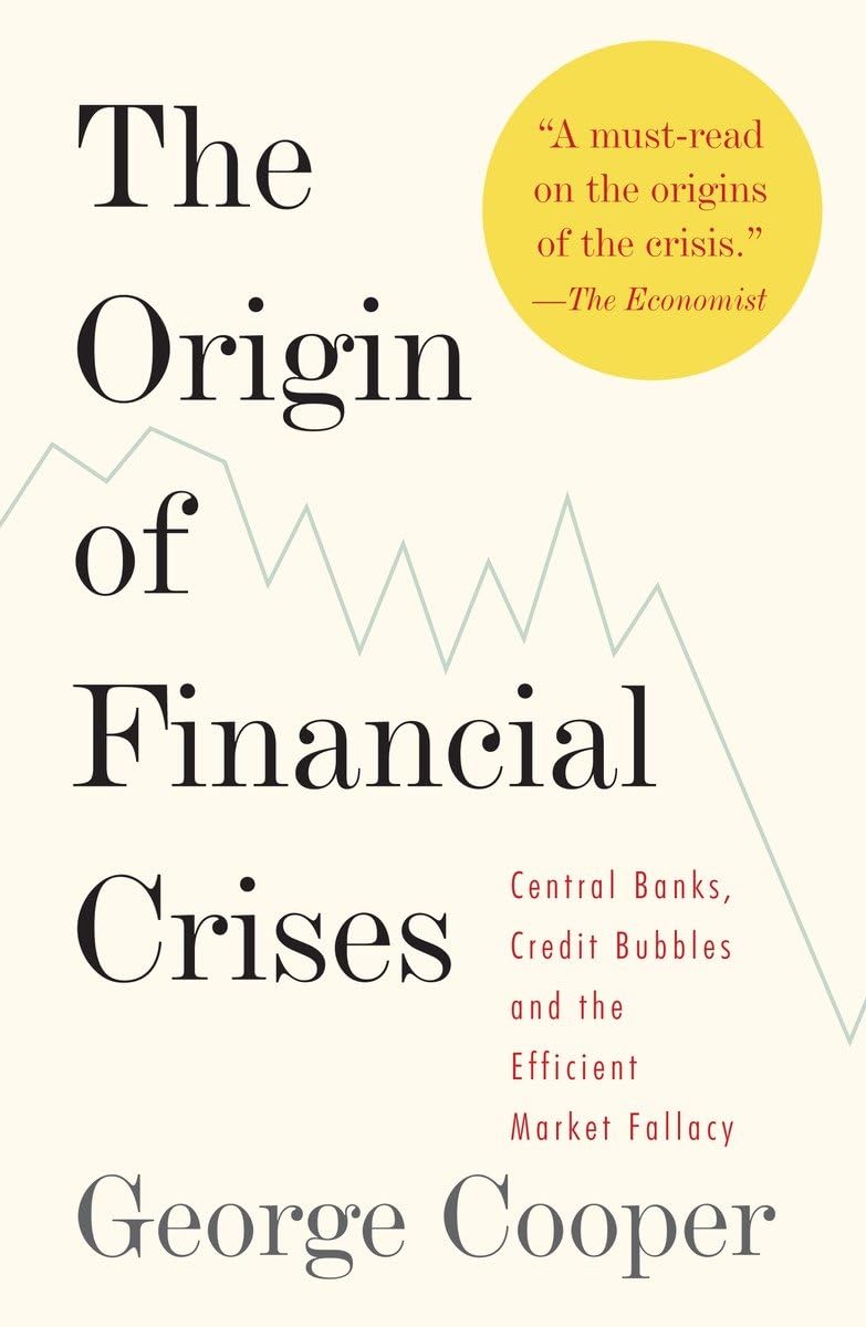 The Origin of Financial Crises: Central Banks, Credit Bubbles, and the Efficient Market Fallacy - 2799