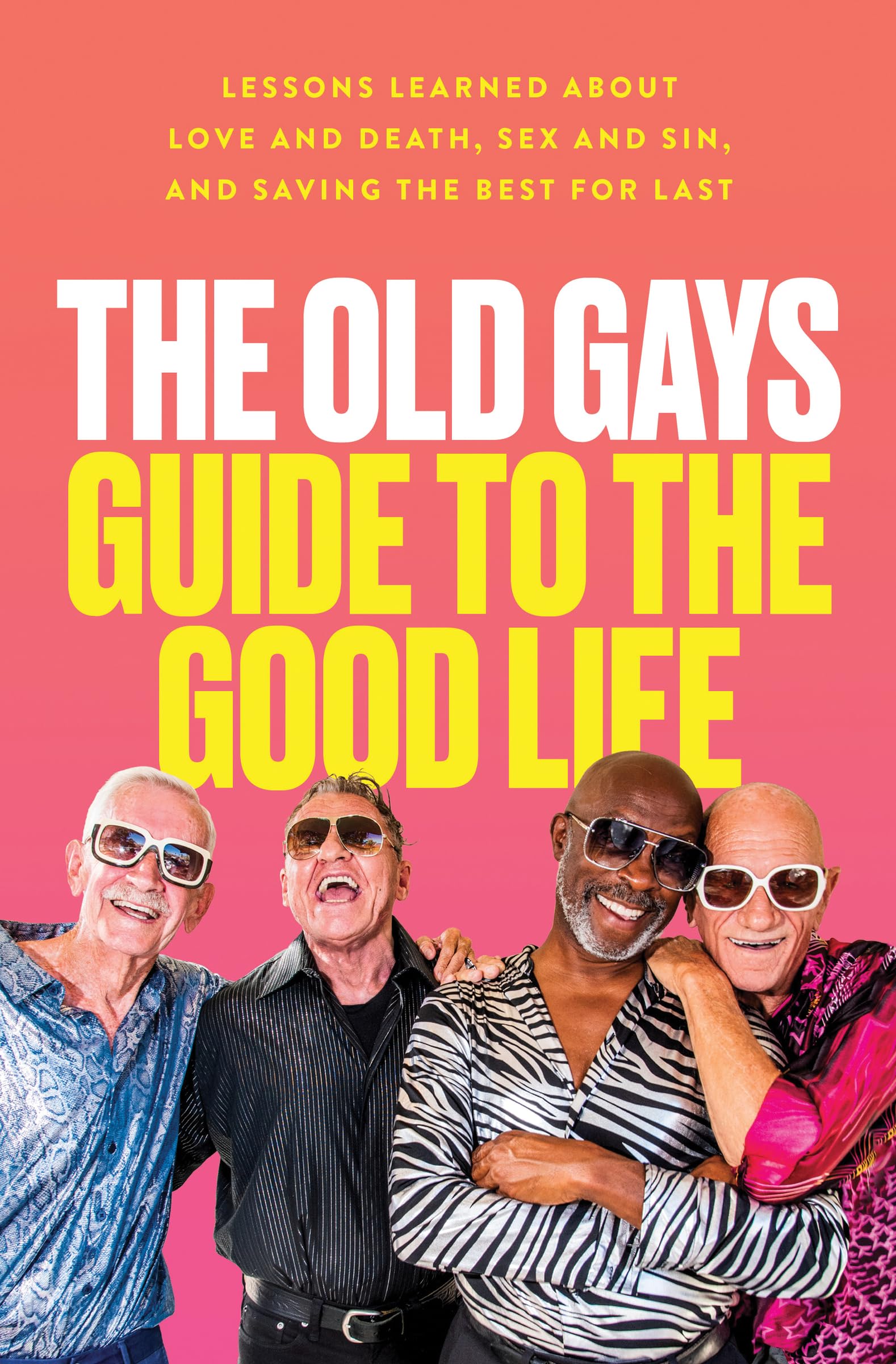 The Old Gays Guide to the Good Life: Lessons Learned About Love and Death, Sex and Sin, and Saving the Best for Last - 965