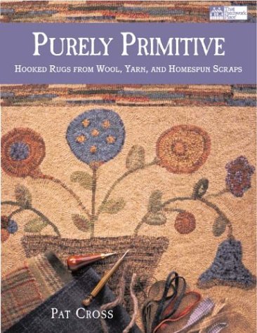 Purely Primitive: Hooked Rugs from Wool, Yarn, and Homespun Scraps