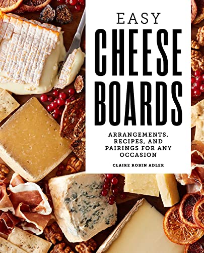 Easy Cheese Boards: Arrangements, Recipes, and Pairings for Any Occasion - 3586