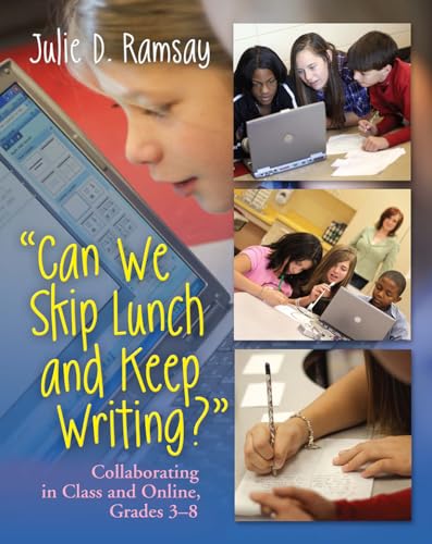 Can We Skip Lunch and Keep Writing?: Collaborating in Class & Online, Grades 3-6