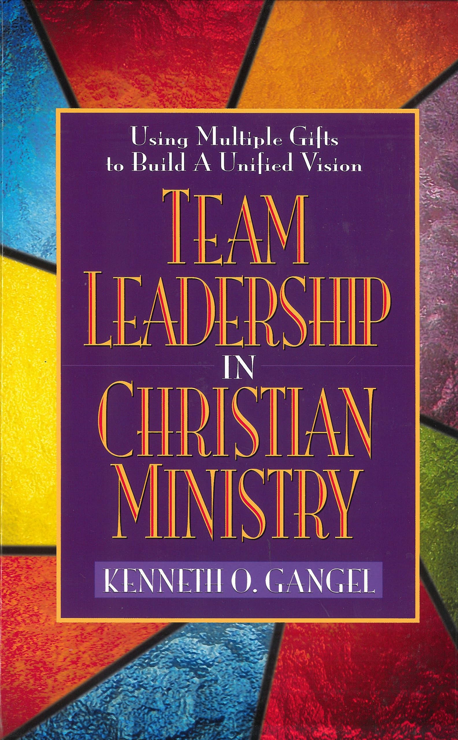 Team Leadership In Christian Ministry: Using Multiple Gifts to Build a Unified Vision - 7611