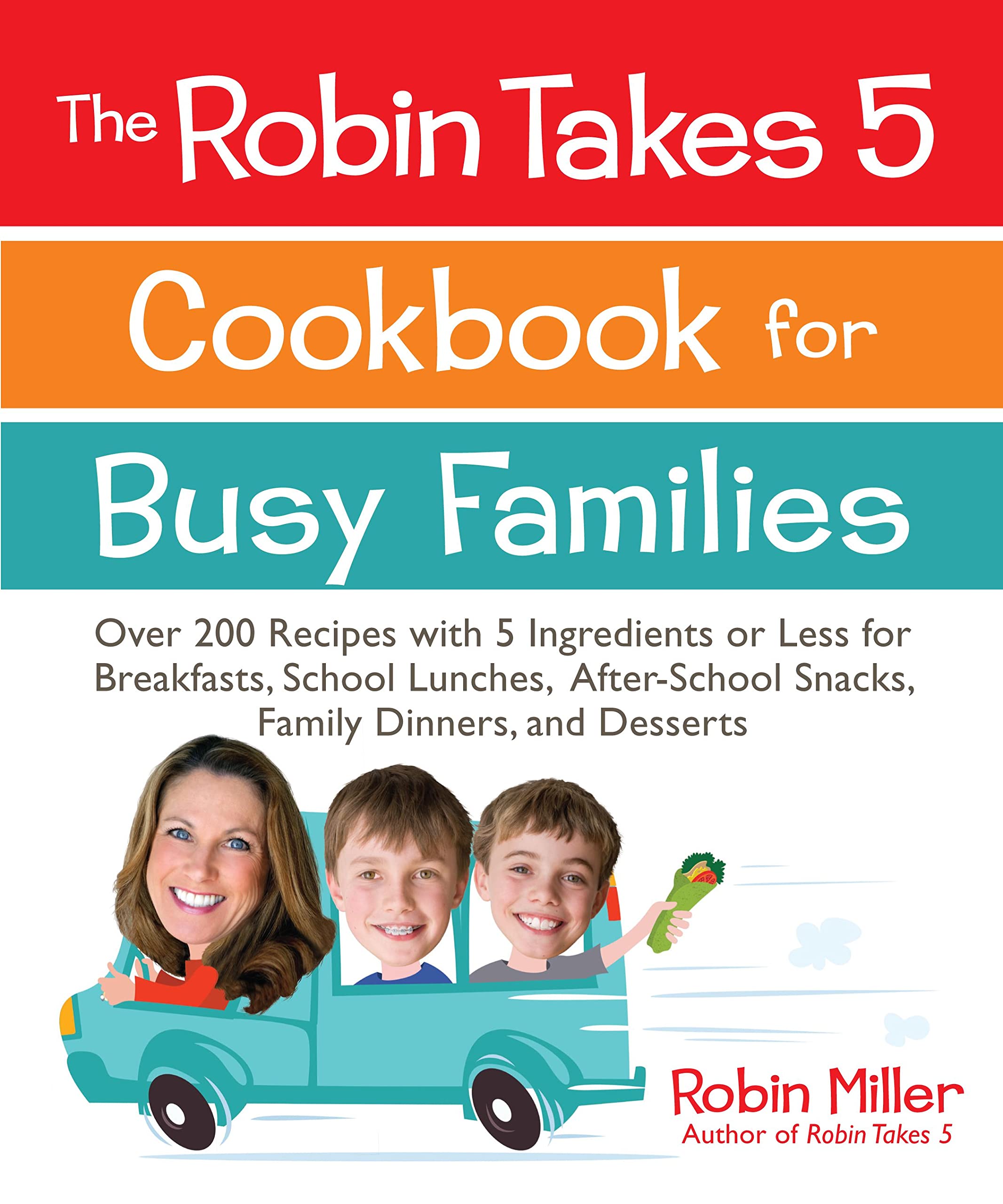 The Robin Takes 5 Cookbook for Busy Families: Over 200 Recipes with 5 Ingredients or Less for Breakfasts, School Lunches, After-School Snacks, Family Dinners, and Desserts - 3865