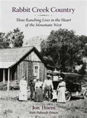 Rabbit Creek Country: Three Ranching Lives in the Heart of the Mountain West - 5398