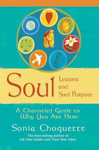 Soul Lessons and Soul Purpose: A Channeled Guide to Why You Are Here - 7071