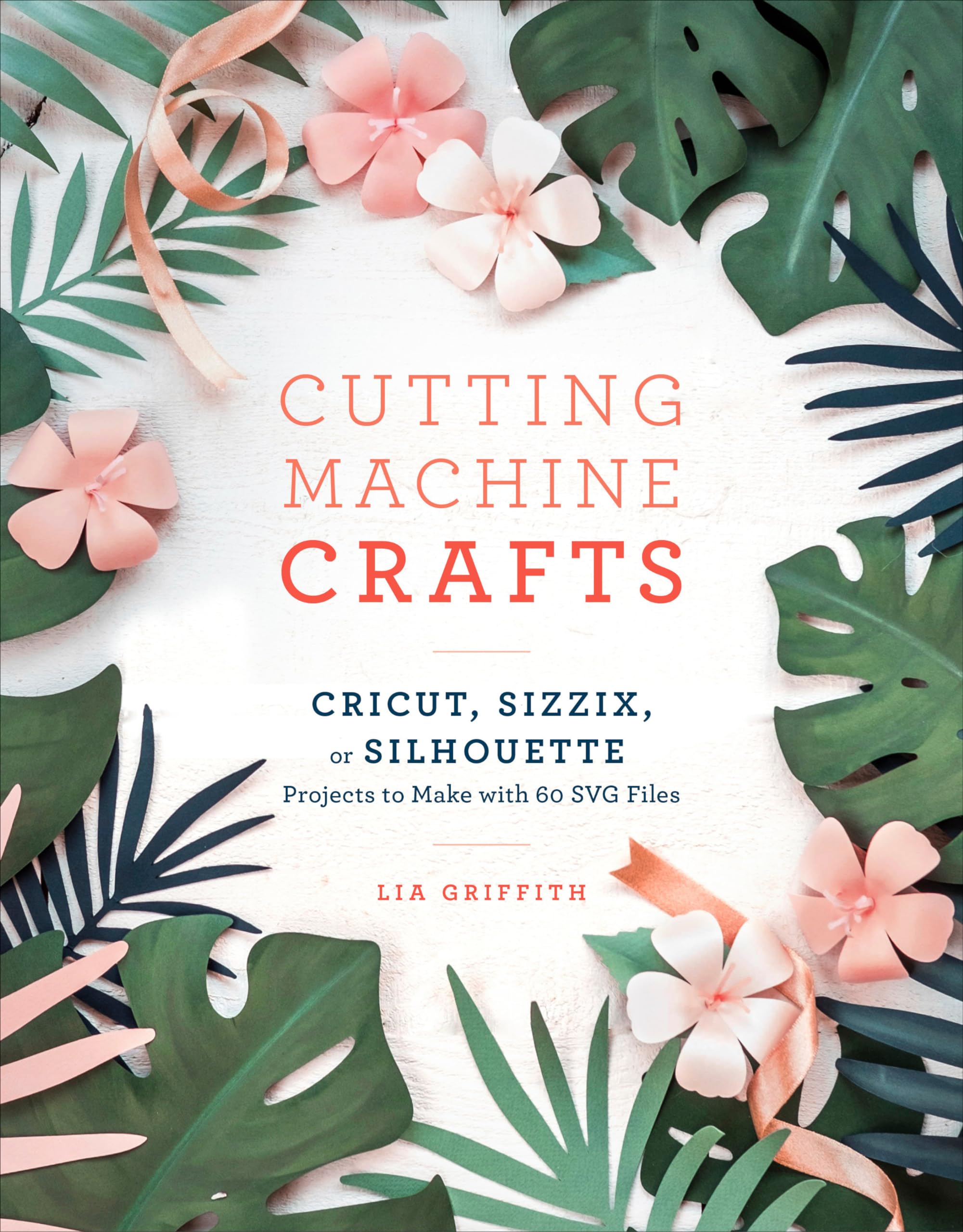 Cutting Machine Crafts with Your Cricut, Sizzix, or Silhouette: Die Cutting Machine Projects to Make with 60 SVG Files - 4694