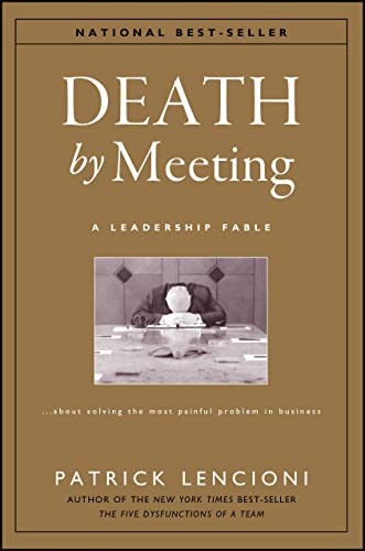 Death by Meeting: A Leadership Fable...About Solving the Most Painful Problem in Business - 653