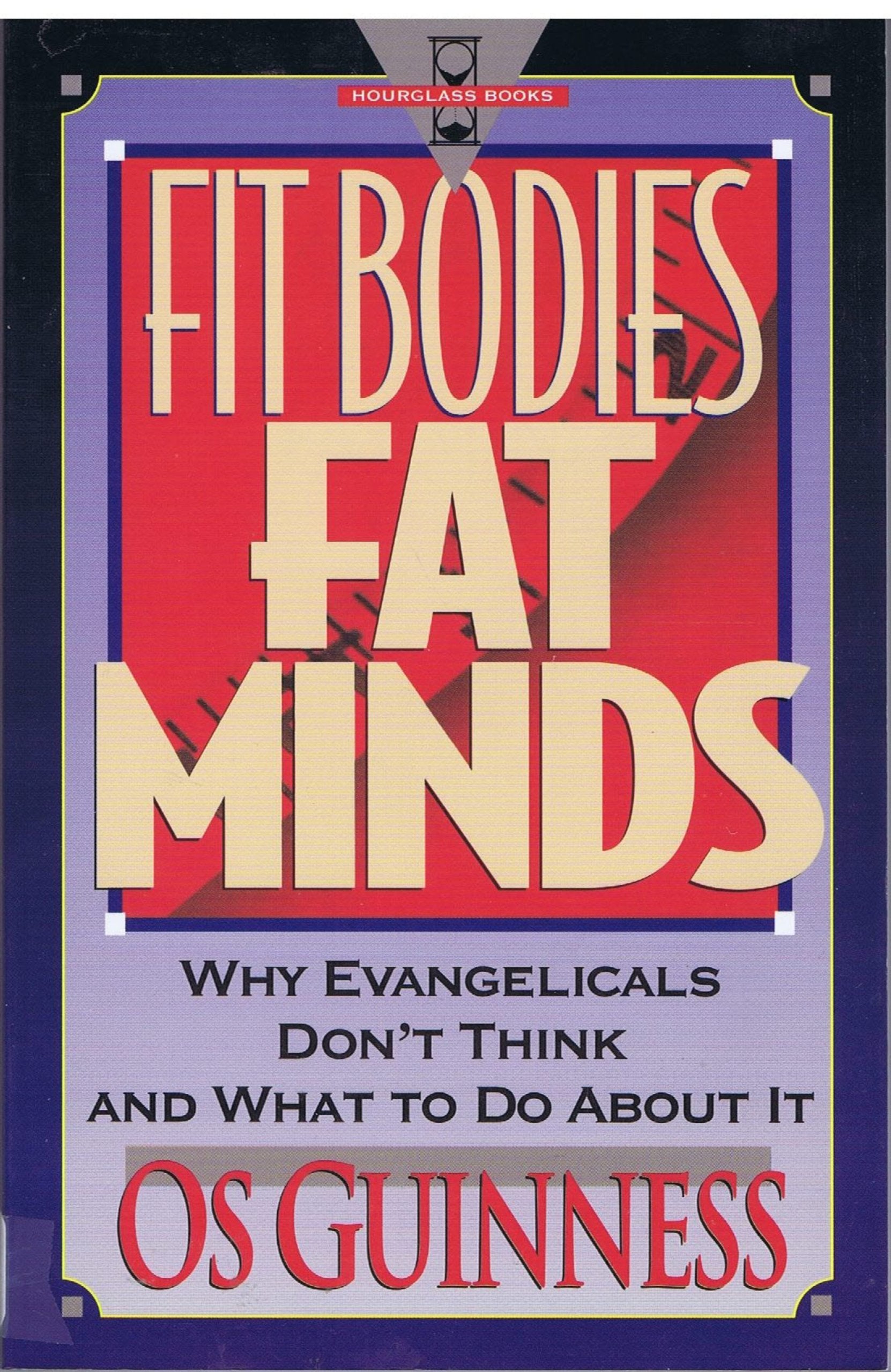 Fit Bodies Fat Minds: Why Evangelicals Don't Think and What to Do About It (Hourglass Books) - 9754