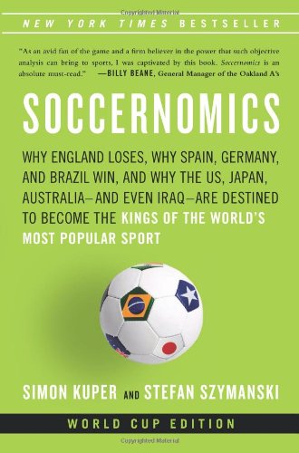 Soccernomics: Why England Loses, Why Germany and Brazil Win, and Why the U.S., Japan, Australia, Turkey -- and Even Iraq -- Are Destined to Become the Kings of the World's Most Popular Sport - 9518