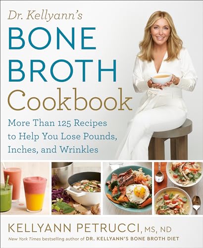 Dr. Kellyann's Bone Broth Cookbook: 125 Recipes to Help You Lose Pounds, Inches, and Wrinkles - 4497