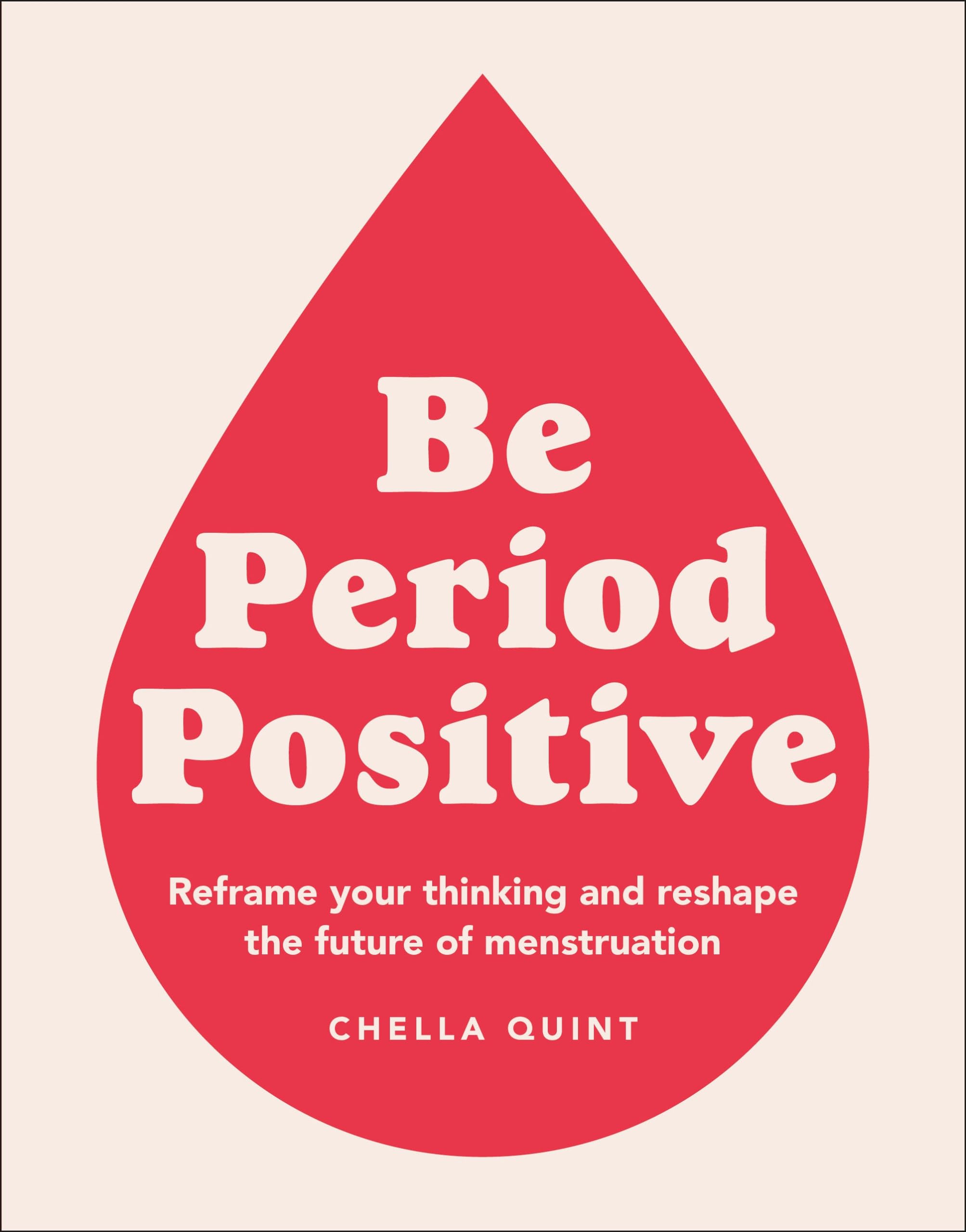 Be Period Positive: Reframe Your Thinking and Reshape the Future of Menstruation - 8793