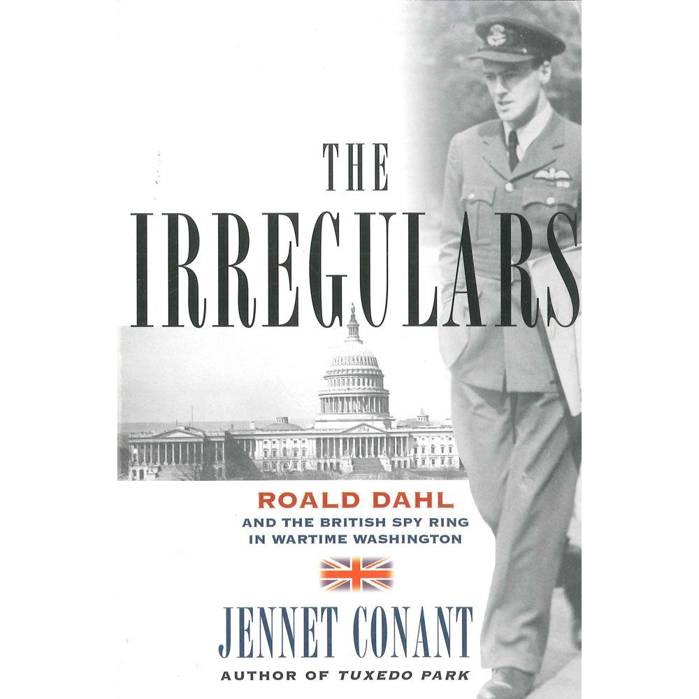 The Irregulars: Roald Dahl and the British Spy Ring in Wartime Washington by Conant, Jennet (2008) Paperback - 7244