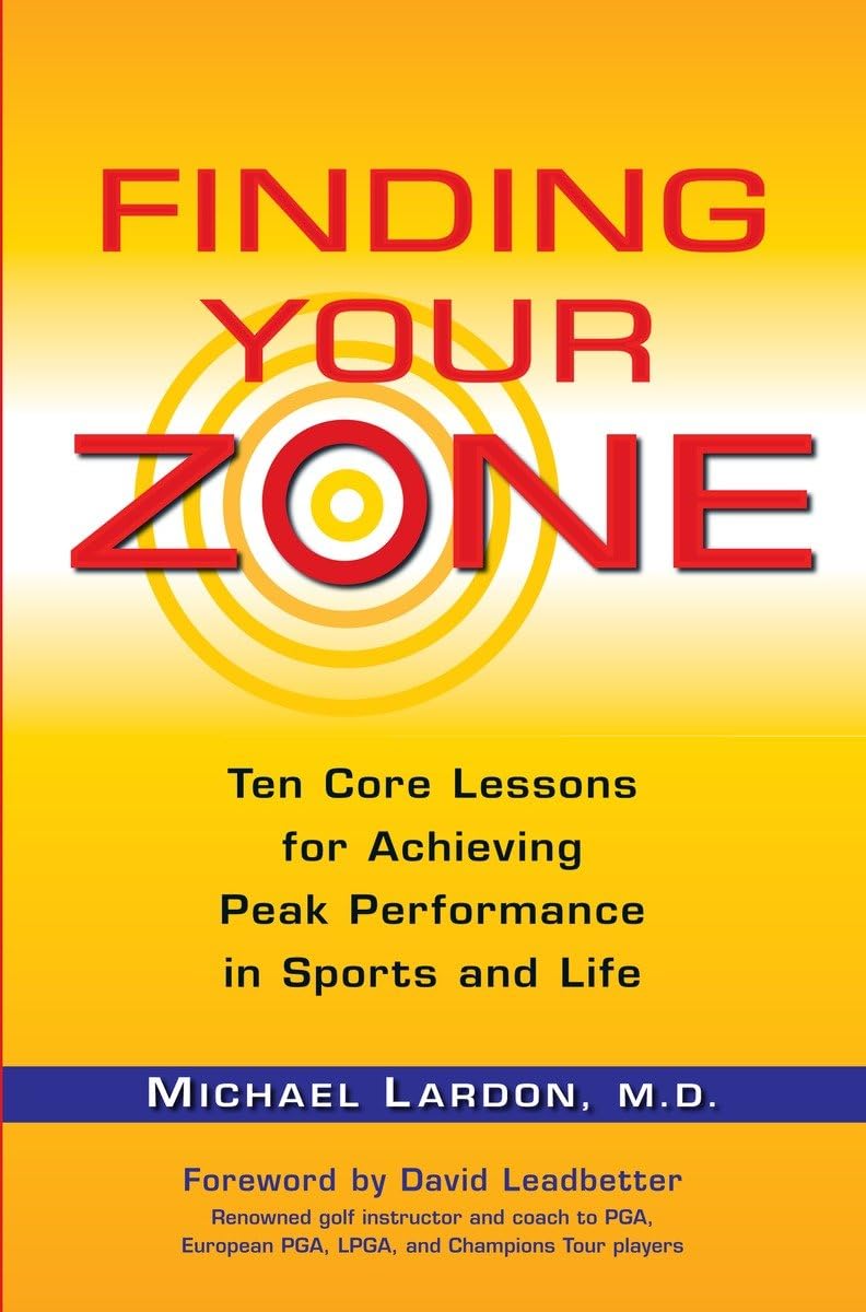 Finding Your Zone: Ten Core Lessons for Achieving Peak Performance in Sports and Life - 505