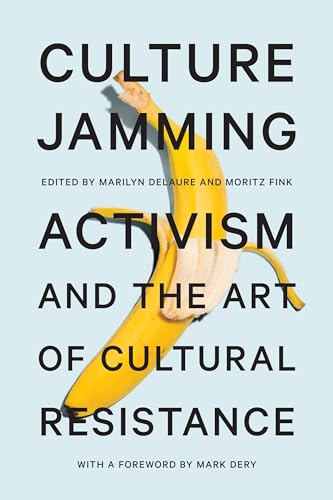 Culture Jamming: Activism and the Art of Cultural Resistance - 7005