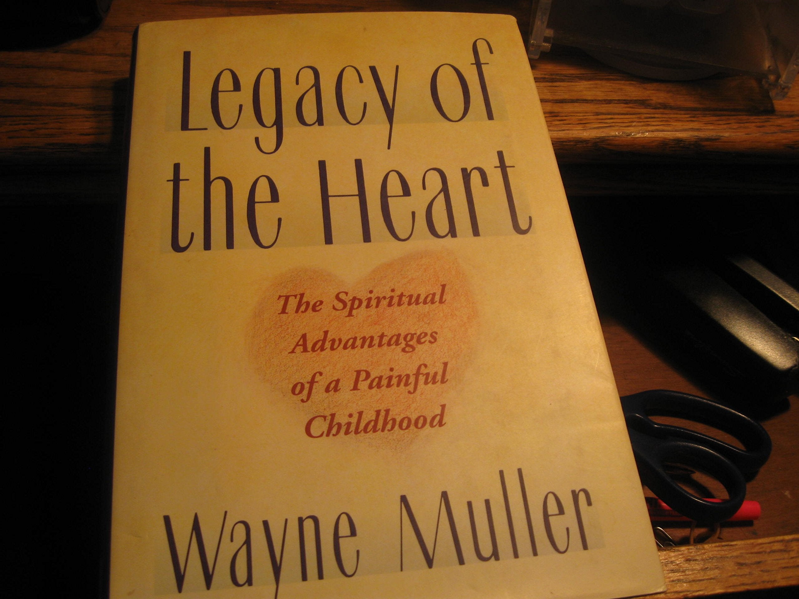 A Legacy of the Heart: The Spiritual Advantages of a Painful Childhood - 3052