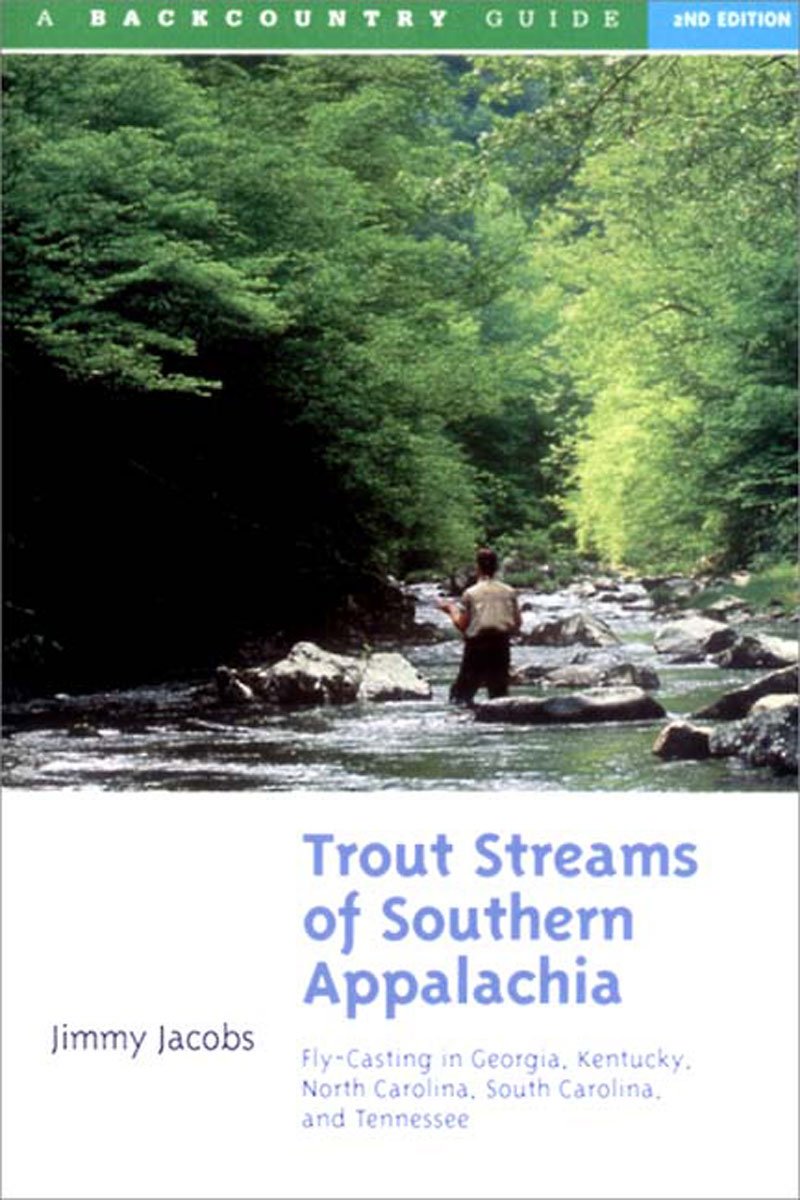 Trout Streams of Southern Appalachia: Fly-Casting in Georgia, Kentucky, North Carolina, South Carolina, and Tennessee, Second Edition - 2234