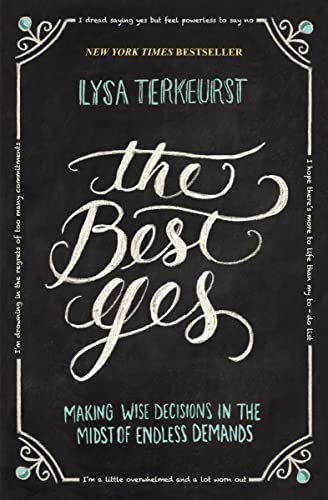 The Best Yes: Making Wise Decisions in the Midst of Endless Demands - 6243