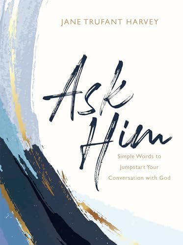 Ask Him: Simple Words to Jumpstart Your Conversation with God - 8473