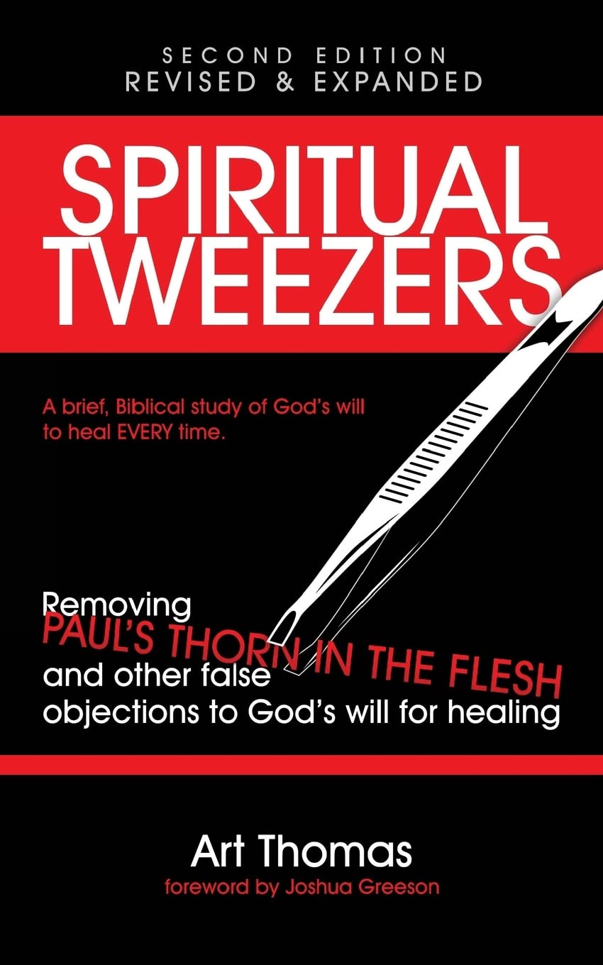 Spiritual Tweezers (Revised and Expanded): Removing Paul's "Thorn in the Flesh" and Other False Objections to God's Will for Healing - 4313