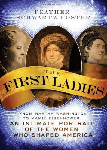 The First Ladies: From Martha Washington to Mamie Eisenhower, An Intimate Portrait of the Women Who Shaped America - 9149