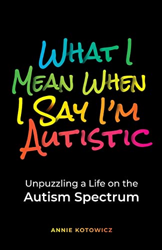 What I Mean When I Say I'm Autistic: Unpuzzling a Life on the Autism Spectrum - 5589