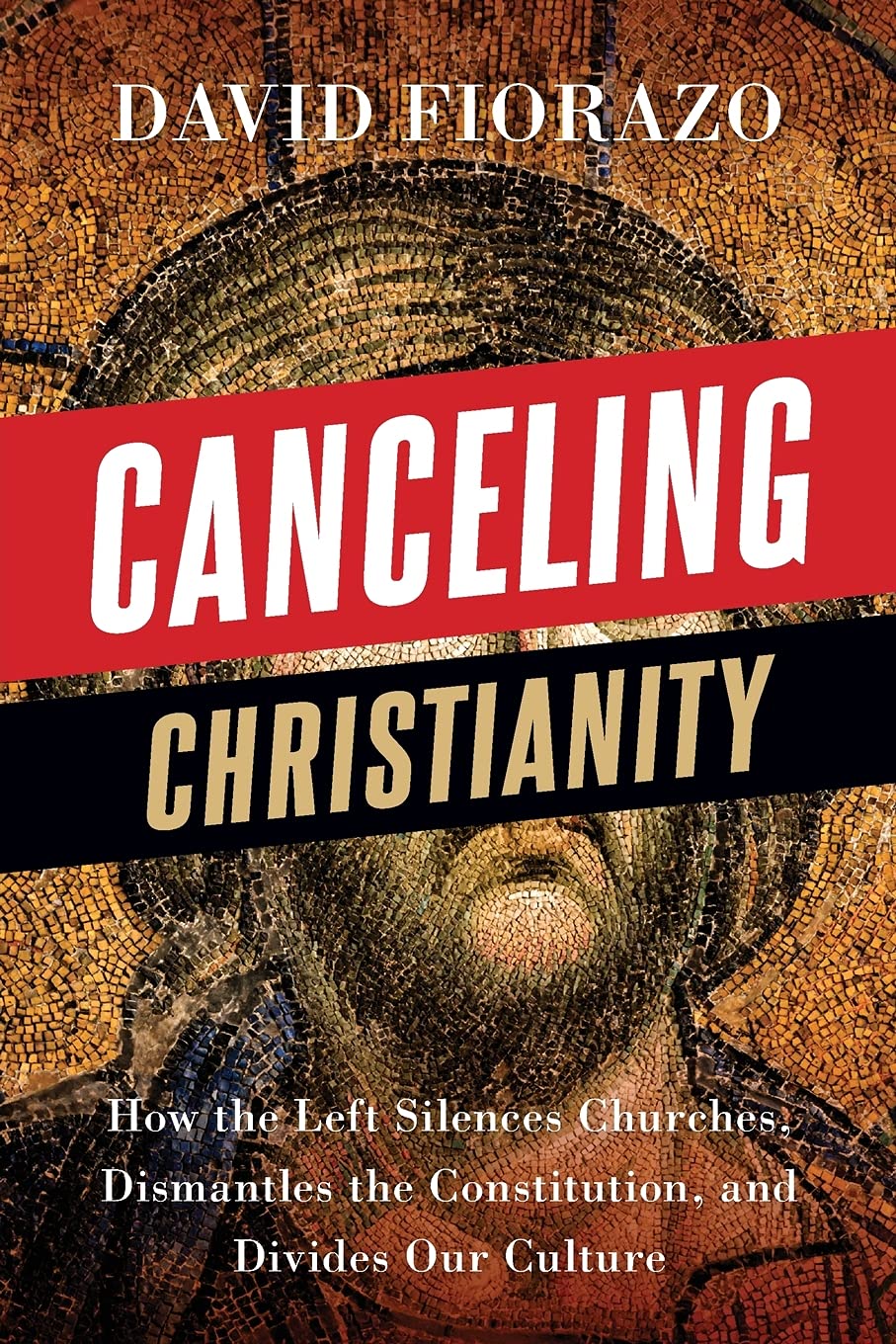 Canceling Christianity: How The Left Silences Churches, Dismantles The Constitution, And Divides Our Culture - 5662