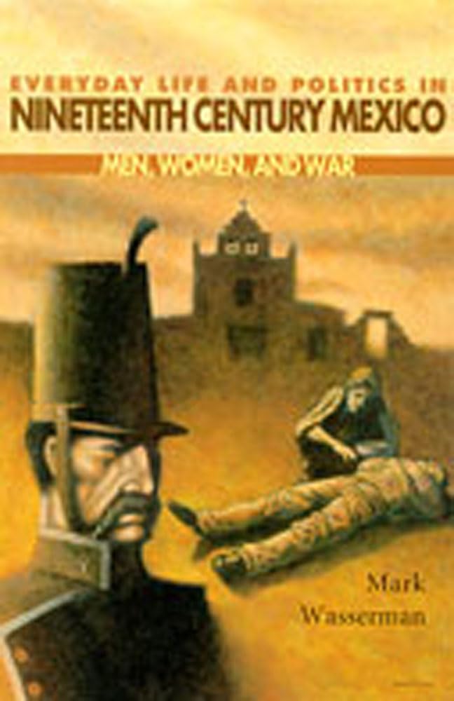 Everyday Life and Politics in Nineteenth Century Mexico : Men, Women, and War - 6733