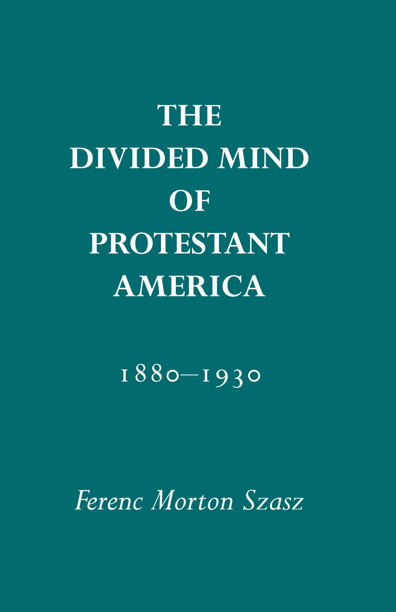 The Divided Mind of Protestant America, 1880-1930 (Religion and American Culture (University of Alabama)) - 8025