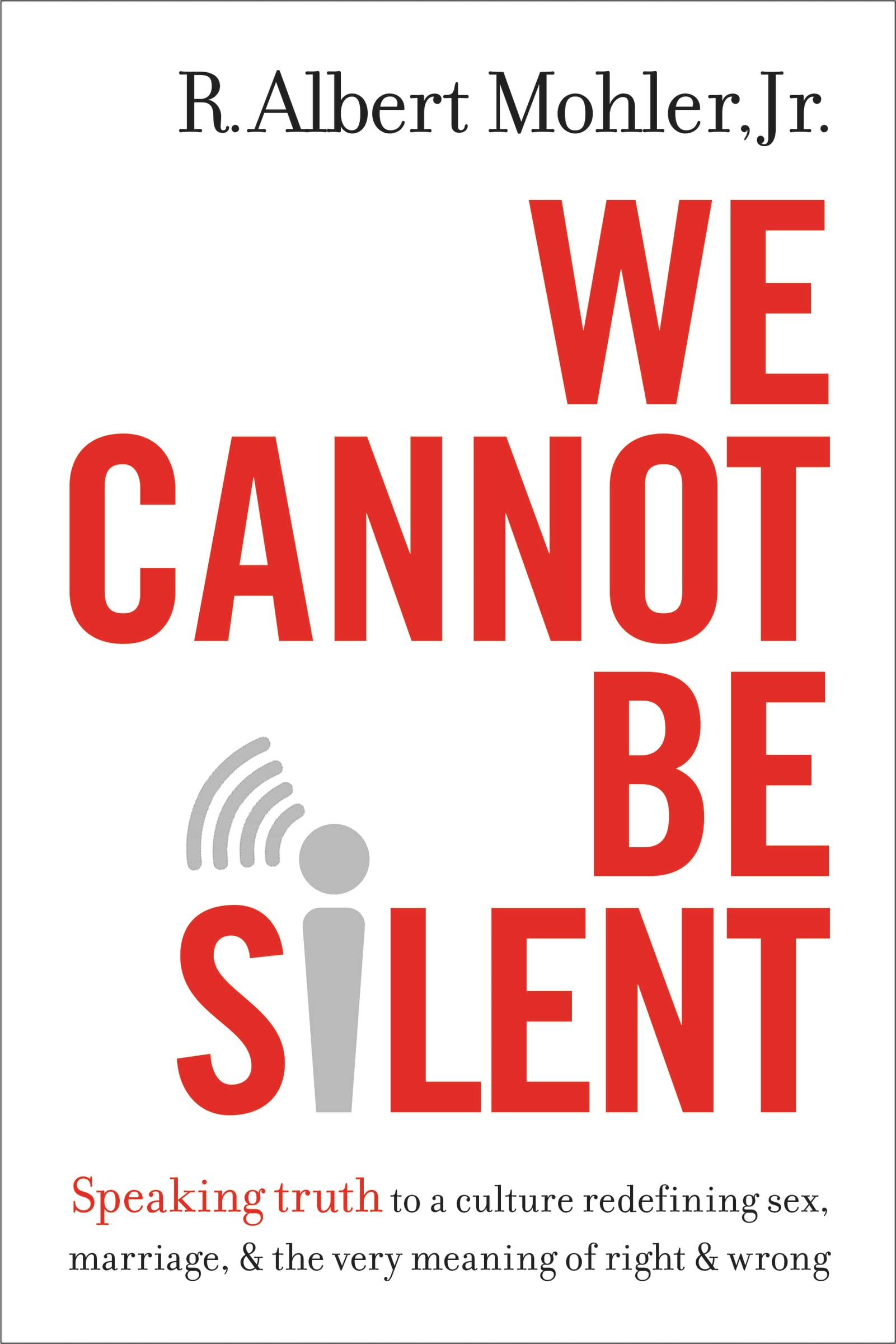 We Cannot Be Silent: Speaking Truth to a Culture Redefining Sex, Marriage, and the Very Meaning of Right and Wrong - 5254