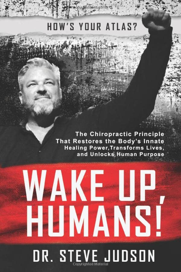 Wake Up, Humans!: The Chiropractic Principle That Restores the Bodys Innate Healing Power, Transforms Lives, and Unlocks Human Purpose - 230