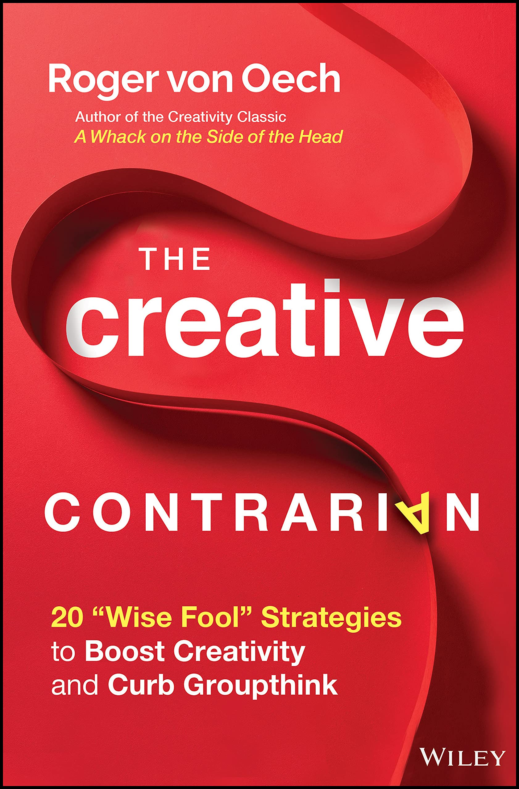 The Creative Contrarian: 20 "Wise Fool" Strategies to Boost Creativity and Curb Groupthink - 8239