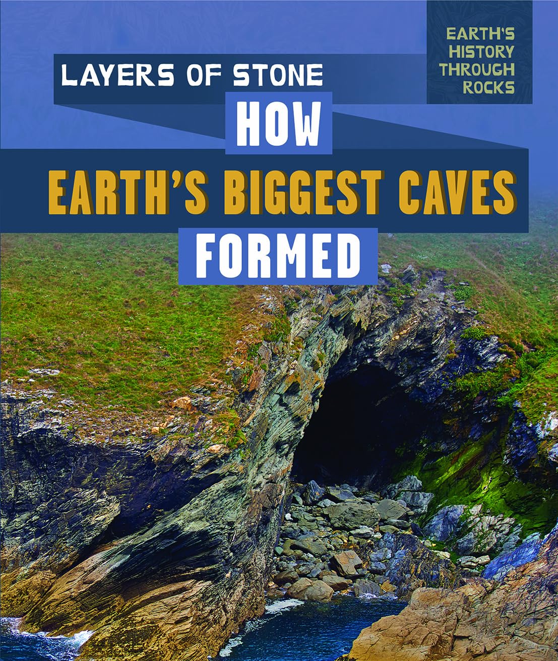 Layers of Stone: How Earth's Biggest Caves Formed (Earth's History Through Rocks) - 985