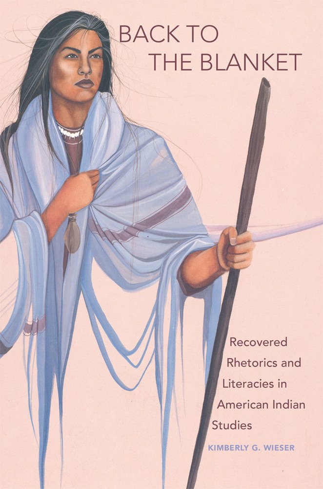 Back to the Blanket: Recovered Rhetorics and Literacies in American Indian Studies (Volume 70) (American Indian Literature and Critical Studies Series) - 5598