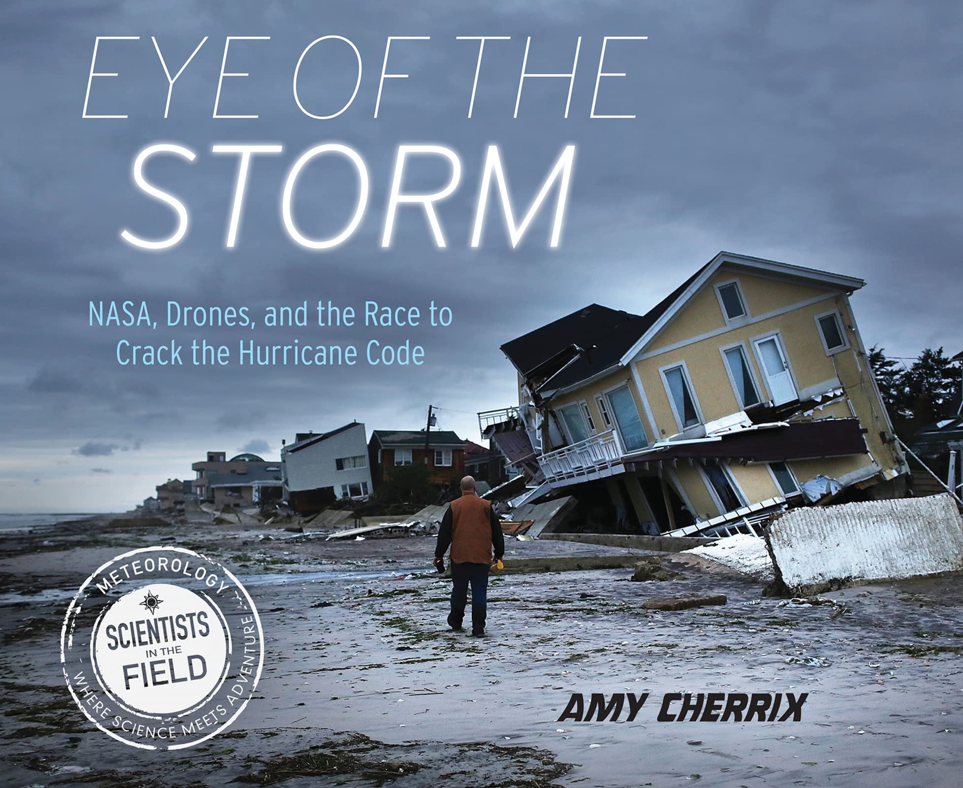 Eye of the Storm: NASA, Drones, and the Race to Crack the Hurricane Code (Scientists in the Field) - 5247