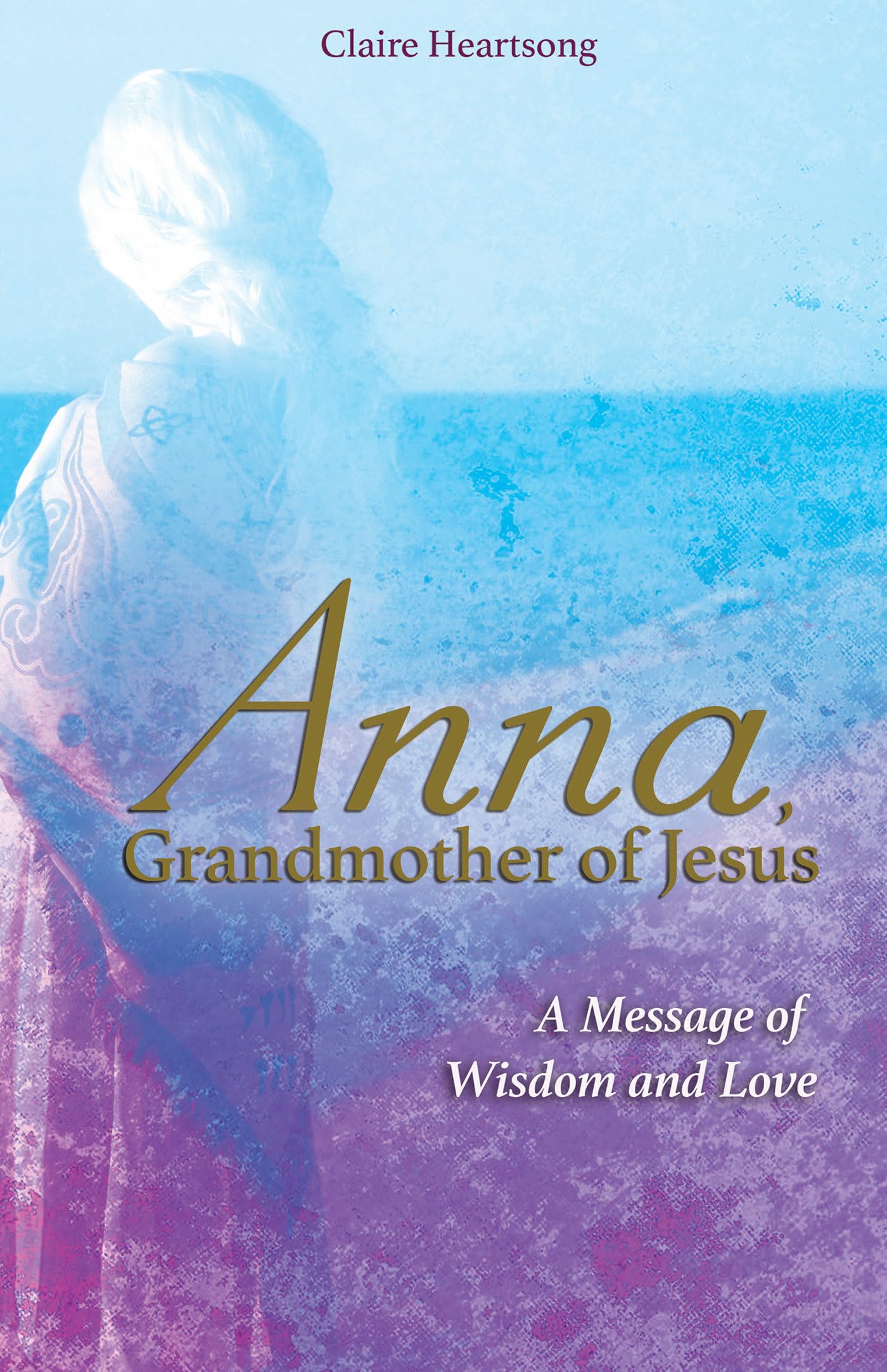 Anna, Grandmother of Jesus: A Message of Wisdom and Love - 1025