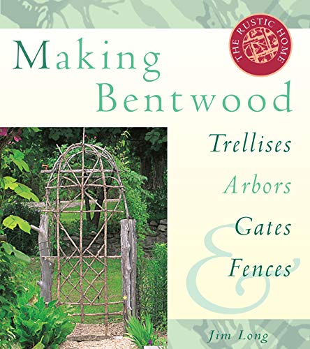 Making Bentwood Trellises, Arbors, Gates & Fences (Rustic Home Series) - 7498