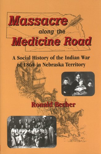 Massacre Along the Medicine Road: A Social History of the Indian War of 1864 in Nebraska Territory - 5419