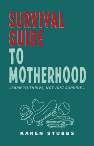 Survival Guide to Motherhood: Learn To Thrive, Not Just Survive... - 9195