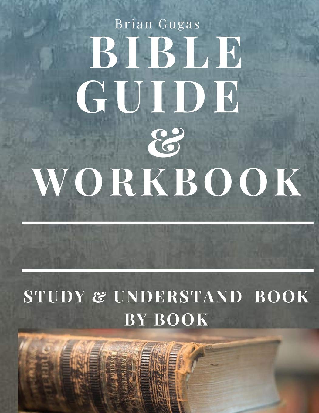 Bible Workbook and Guide: Study and Understand Book by Book (The Bible Study Book) - 777