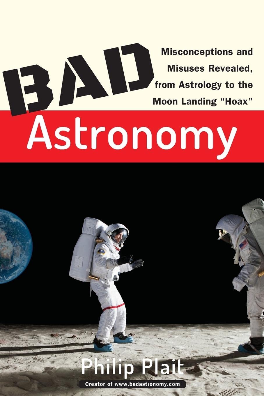 Bad Astronomy: Misconceptions and Misuses Revealed, from Astrology to the Moon Landing "Hoax" - 783