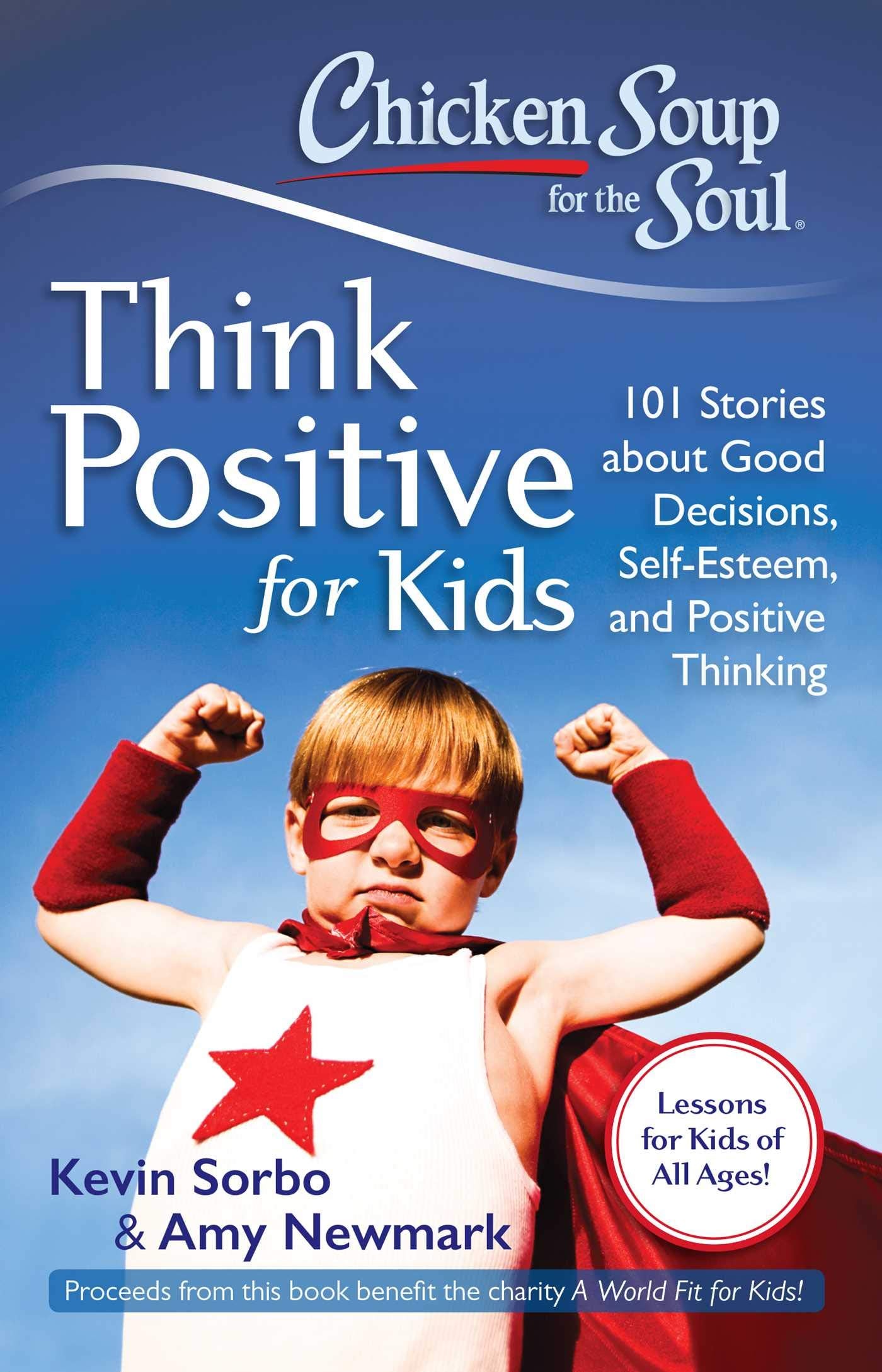 Chicken Soup for the Soul: Think Positive for Kids: 101 Stories about Good Decisions, Self-Esteem, and Positive Thinking - 5153