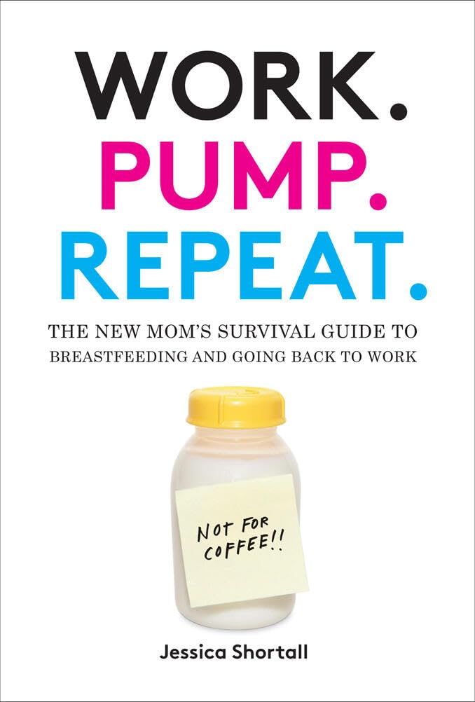 Work. Pump. Repeat.: The New Mom's Survival Guide to Breastfeeding and Going Back to Work - 5486