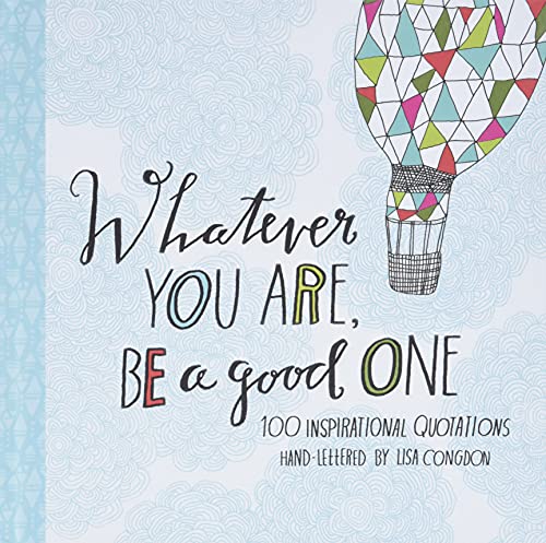 Whatever You Are, Be a Good One: 100 Inspirational Quotations Hand-Lettered by Lisa Congdon (Lisa Congdon x Chronicle Books) - 4144