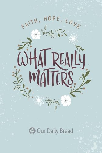 What Really Matters: Faith, Hope, Love: 365 Daily Devotions from Our Daily Bread - 6367