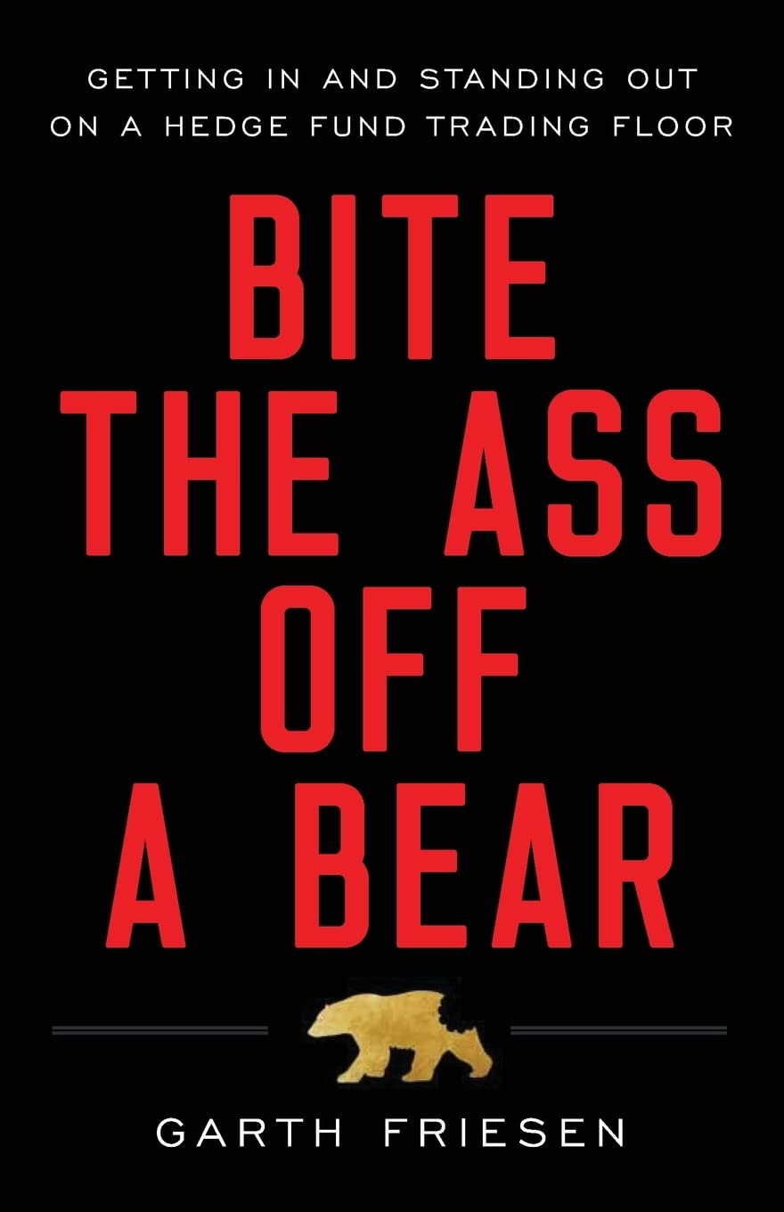 Bite the Ass Off a Bear: Getting In and Standing Out On a Hedge Fund Trading Floor - 1017