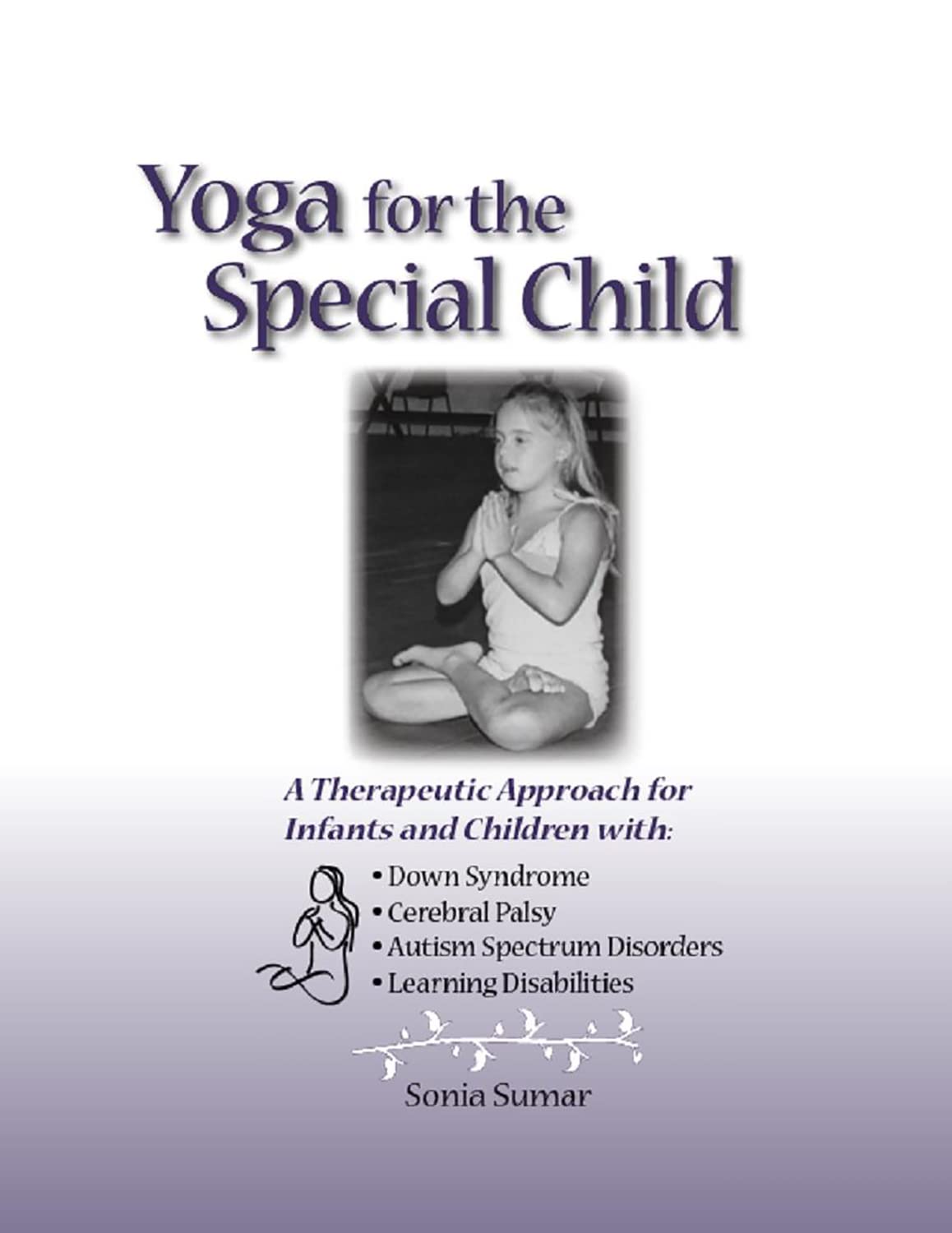 Yoga for the Special Child: A Therapeutic Approach for Infants and Children with Down Syndrome, Cerebral Palsy, Autism Spectrum Disorders and Learning Disabilities - 5019