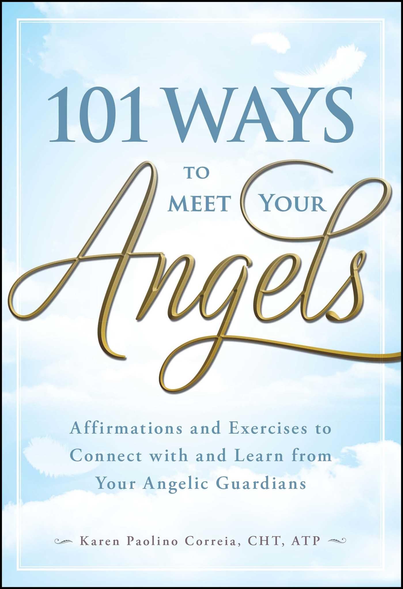 101 Ways to Meet Your Angels: Affirmations and Exercises to Connect With and Learn From Your Angelic Guardians - 9849