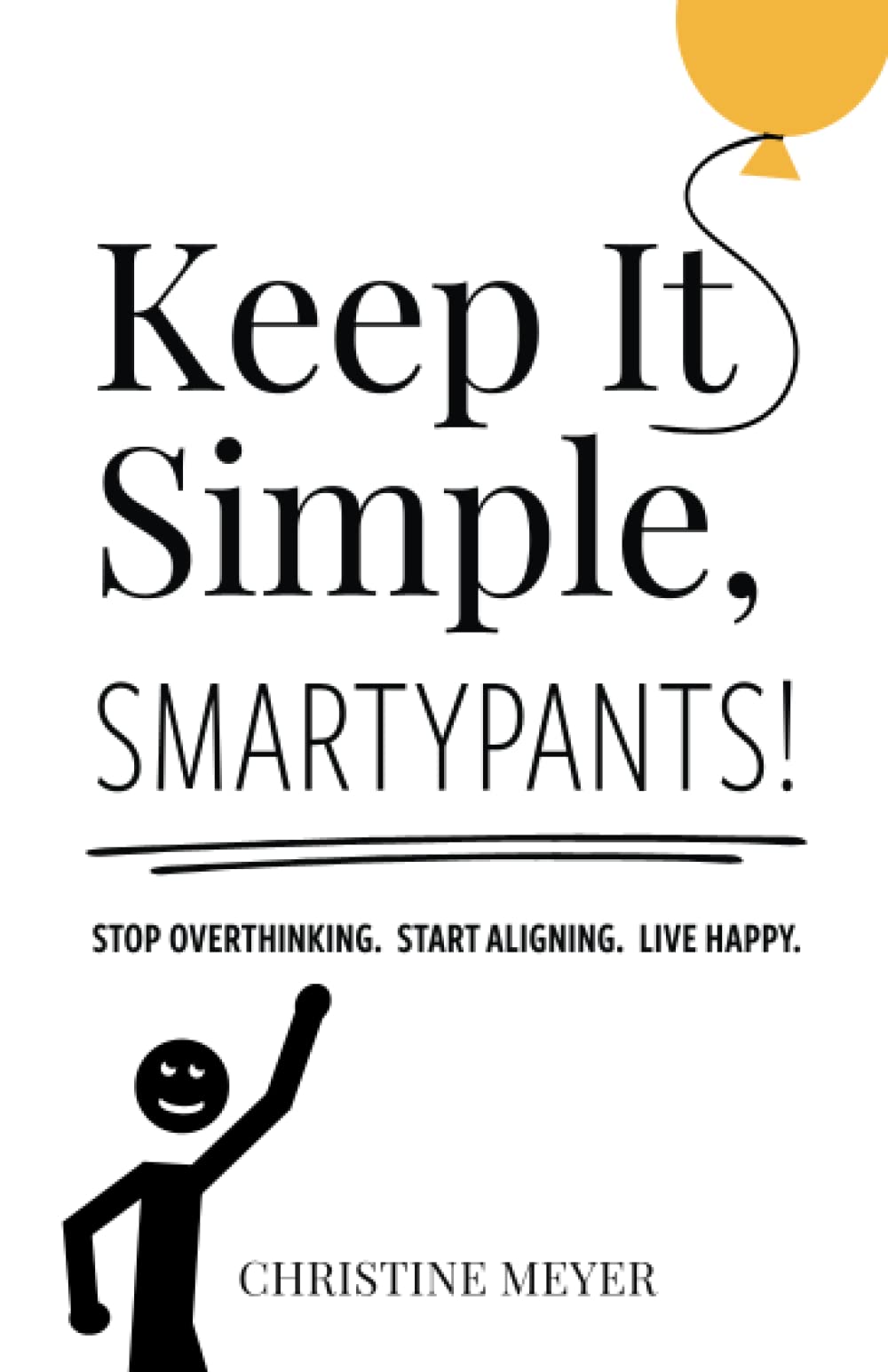 Keep It Simple, Smartypants!: Stop overthinking. Start aligning. Live happy. - 8119